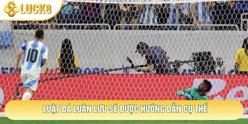Luật đá luân lưu sẽ được hướng dẫn cụ thể Luật đá luân lưu sẽ được hướng dẫn cụ thể