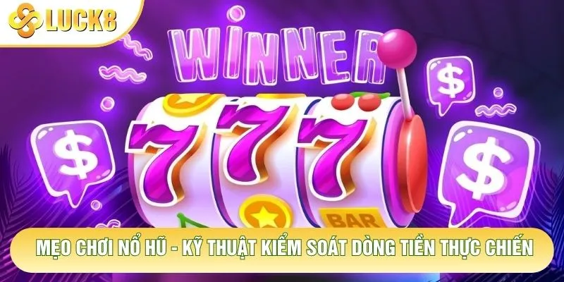 Mẹo Chơi Nổ Hũ - Kỹ Thuật Kiểm Soát Dòng Tiền Thực Chiến 2 Mẹo Chơi Nổ Hũ - Kỹ Thuật Kiểm Soát Dòng Tiền Thực Chiến