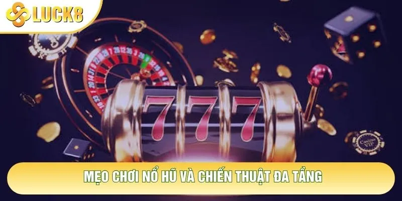 Mẹo chơi nổ hũ và chiến thuật đa tầng