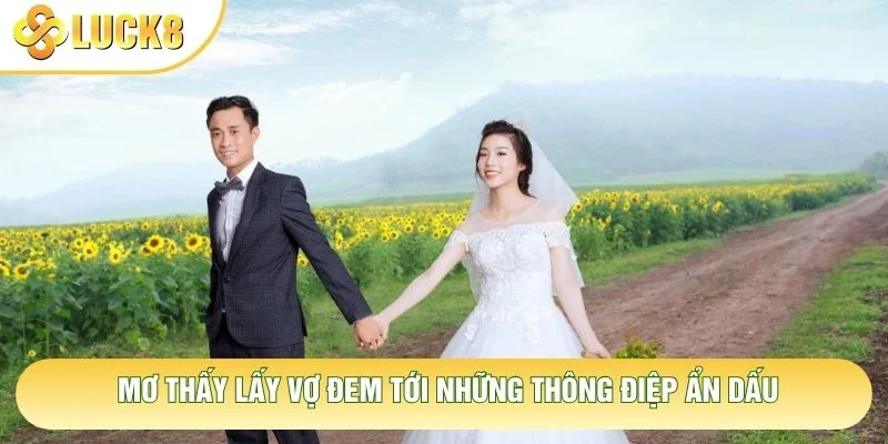 Mơ thấy lấy vợ đem tới những thông điệp ẩn dấu