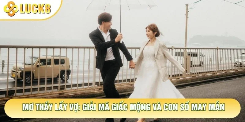 Mơ Thấy Lấy Vợ: Giải Mã Giấc Mộng Và Con Số May Mắn