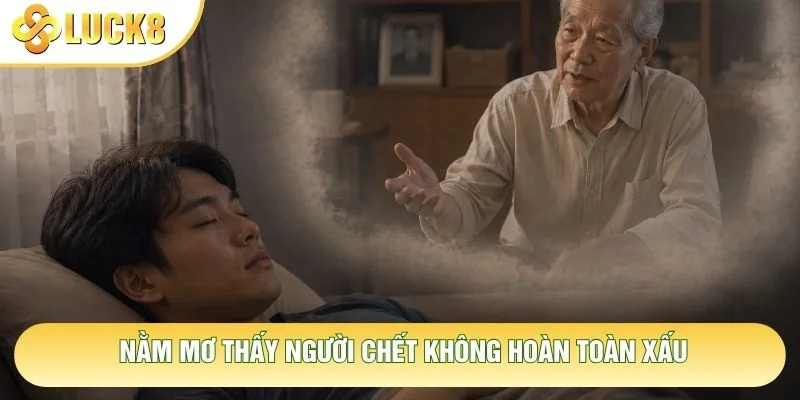 Nằm mơ thấy người chết không hoàn toàn xấu Nằm mơ thấy người chết không hoàn toàn xấu