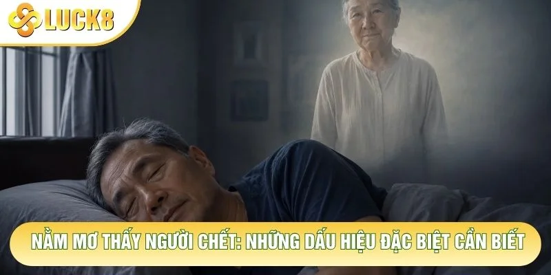 Nằm Mơ Thấy Người Chết: Những Dấu Hiệu Đặc Biệt Cần Biết 1 Nằm Mơ Thấy Người Chết: Những Dấu Hiệu Đặc Biệt Cần Biết