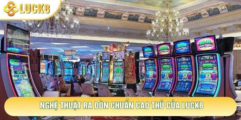 Nghệ thuật ra đòn chuẩn cao thủ của Luck8