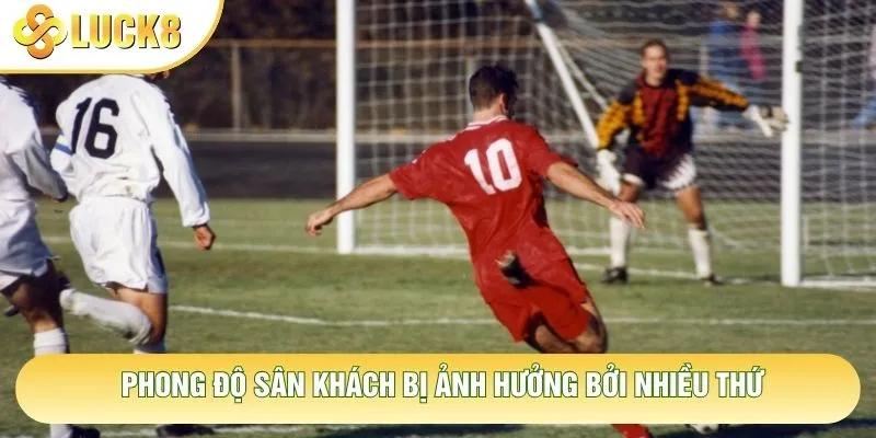 Phong độ sân khách bị ảnh hưởng bởi nhiều thứ