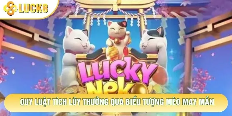 Quy luật tích lũy thưởng qua biểu tượng mèo may mắn Quy luật tích lũy thưởng qua biểu tượng mèo may mắn