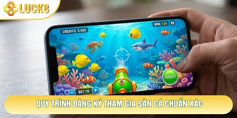 Quy trình đăng ký tham gia săn cá chuẩn xác Quy trình đăng ký tham gia săn cá chuẩn xác