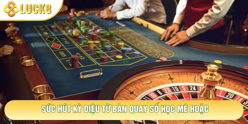 Sức hút kỳ diệu từ bàn quay số học mê hoặc Sức hút kỳ diệu từ bàn quay số học mê hoặc