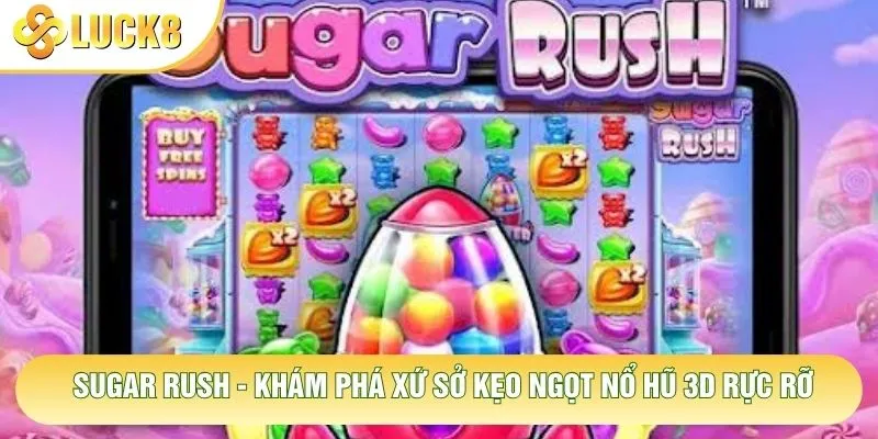Sugar Rush - Khám Phá Xứ Sở Kẹo Ngọt Nổ Hũ 3D Rực Rỡ