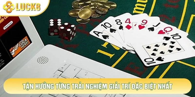 Tận hưởng từng trải nghiệm giải trí đặc biệt nhất Tận hưởng từng trải nghiệm giải trí đặc biệt nhất