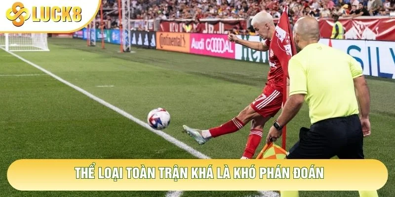 Thể loại toàn trận khá là khó phán đoán Thể loại toàn trận khá là khó phán đoán