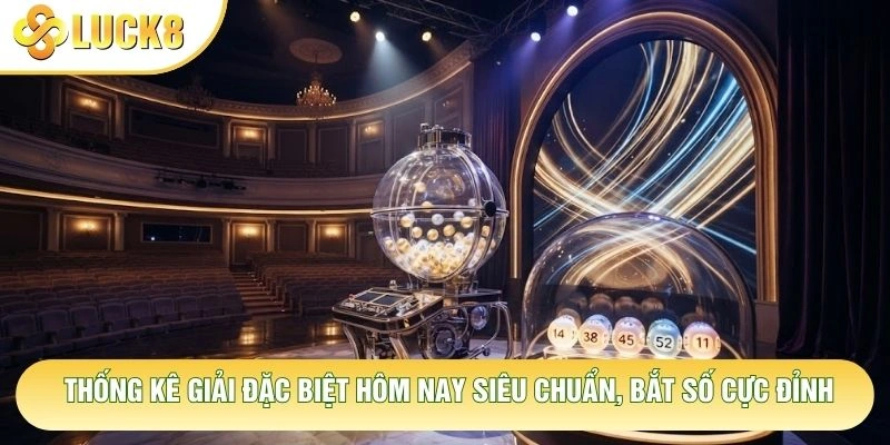 Thống Kê Giải Đặc Biệt Hôm Nay Siêu Chuẩn, Bắt Số Cực Đỉnh