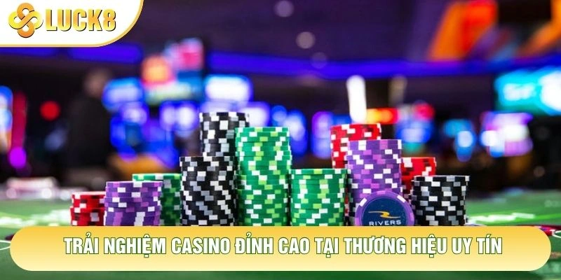 Trải nghiệm casino đỉnh cao tại thương hiệu uy tín Trải nghiệm casino đỉnh cao tại thương hiệu uy tín