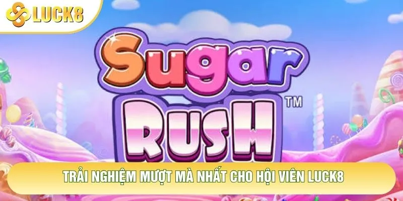 Trải nghiệm mượt mà nhất cho hội viên Luck8