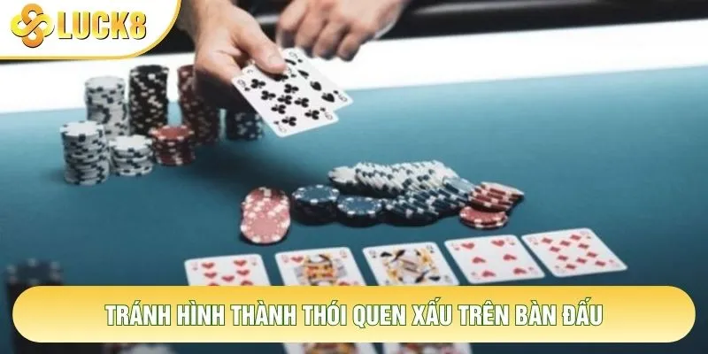 Tránh hình thành thói quen xấu trên bàn đấu Tránh hình thành thói quen xấu trên bàn đấu