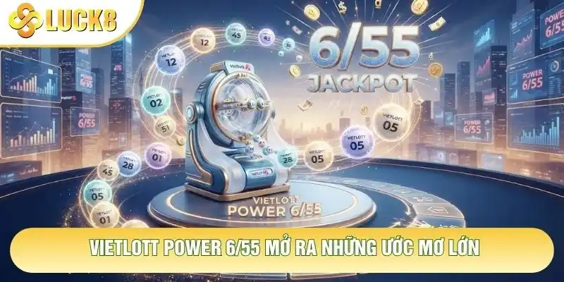 Vietlott Power 6/55 mở ra những ước mơ lớn