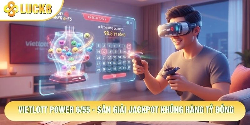 Vietlott Power 6/55 - Săn Giải Jackpot Khủng Hàng Tỷ Đồng