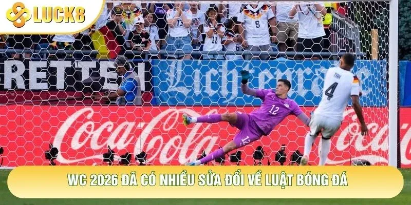 WC 2026 đã có nhiều sửa đổi về luật bóng đá WC 2026 đã có nhiều sửa đổi về luật bóng đá