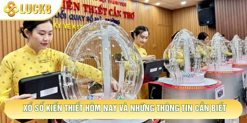 Xổ Số Kiến Thiết Hôm Nay Và Những Thông Tin Cần Biết 1 Xổ Số Kiến Thiết Hôm Nay Và Những Thông Tin Cần Biết